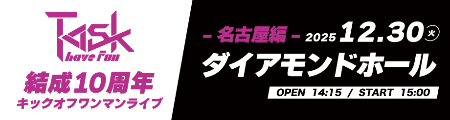 Task have Fun 結成10周年 キックオフワンマンライブ 名古屋編 @ ダイアモンドホール 